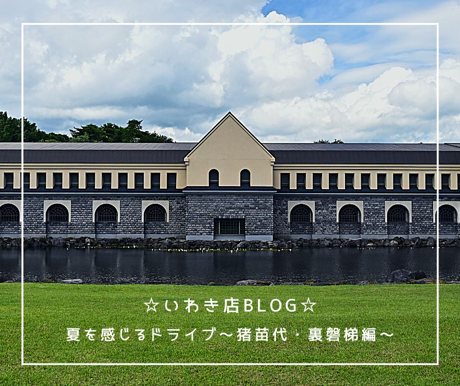 ☆いわき店Blog☆夏を感じるドライブ～猪苗代・裏磐梯編～